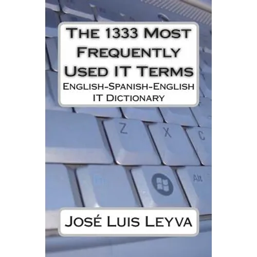 The 1333 Most Frequently Used IT Terms: English-Spanish-English IT Dictionary - Diccionario de Términos de Informática - Paperback