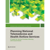 Planning National Telemedicine and Health Hotline Services: A Toolkit for Service Providers Working with Governments - Paperback