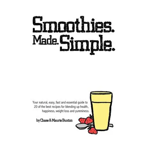 Smoothies. Made. Simple.: Your natural, easy, fast and essential guide to 20 of the best recipes for blending up health, happiness, weight loss and yu - Paperback