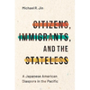 Citizens, Immigrants, and the Stateless: A Japanese American Diaspora in the Pacific - Paperback