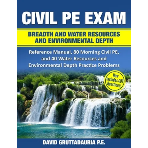 Civil PE Exam Breadth and Water Resources and Environmental Depth: Reference Manual, 80 Morning Civil PE, and 40 Water Resources and Environmental Dep - Paperback