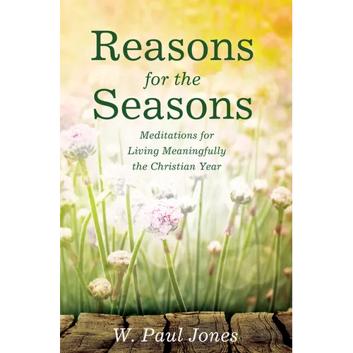 Reasons for the Seasons: Meditations for Living Meaningfully the Christian Year - Paperback