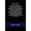 The Art of Confectionary; Shewing the Various Methods of Preserving All Sorts of Fruits, Dry and Liquid; viz. Oranges, Lemons, Citrons, Golden Pippins - Paperback