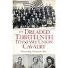 The Dreaded Thirteenth Tennessee Union Cavalry: Marauding Mountain Men - Hardcover