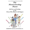 The Homeschooling Parent: Self-care and Feeding of the Person Who Makes It All Happen - Paperback