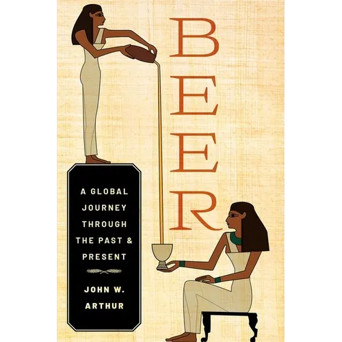 Beer: A Global Journey Through the Past and Present - Hardcover