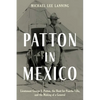 Patton in Mexico: Lieutenant George S. Patton, the Hunt for Pancho Villa, and the Making of a General - Hardcover