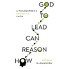 How Reason Can Lead to God: A Philosopher's Bridge to Faith - Paperback