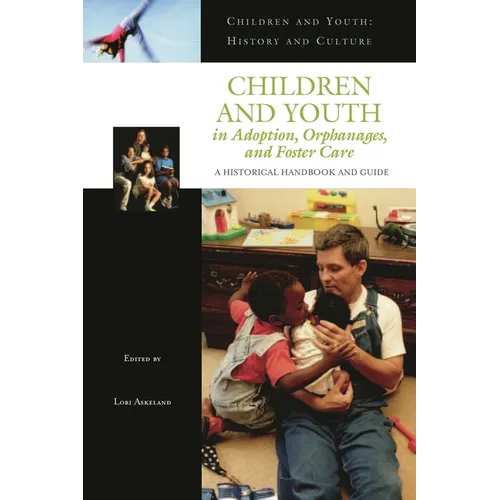 Children and Youth in Adoption, Orphanages, and Foster Care: A Historical Handbook and Guide - Hardcover