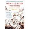 Trickster Makes This World: Mischief, Myth, and Art - Paperback