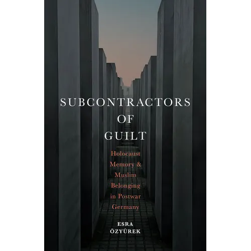 Subcontractors of Guilt: Holocaust Memory and Muslim Belonging in Postwar Germany - Hardcover