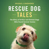 Rescue Dog Tales: The Story of Arthur and Sixteen Dogs Who Found Forever Homes - Paperback