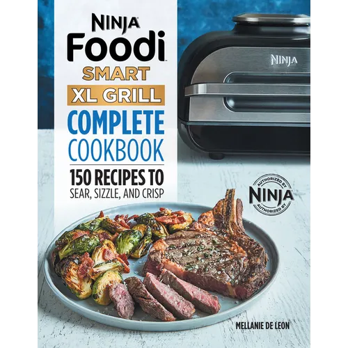 Ninja Foodi Smart XL Grill Complete Cookbook: 150 Recipes to Sear, Sizzle, and Crisp - Paperback