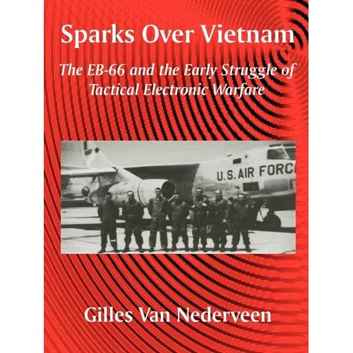Sparks Over Vietnam: The EB-66 and the Early Struggle of Tactical Electronic Warfare - Paperback