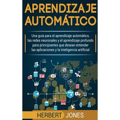 Aprendizaje automático: Una guía para el aprendizaje automático, las redes neuronales y el aprendizaje profundo para principiantes que desean entender - Hardcover