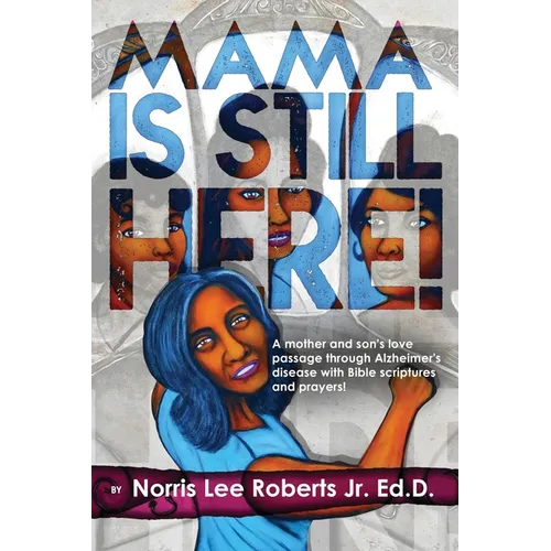 Mama Is Still Here!: A mother and son's love passage through Alzheimer's disease with Bible scriptures and prayers. - Paperback