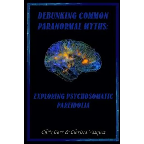 Debunking Common Paranormal Myths: Exploring Pasychosomatic Pareidolia - Paperback