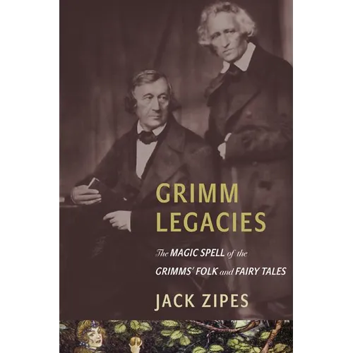 Grimm Legacies: The Magic Spell of the Grimms' Folk and Fairy Tales - Paperback