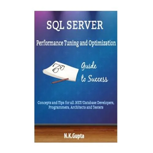 SQL Server Tuning: SQL Server Performance Tuning and Optimization-Concepts and Tips for all.NET/Database Developers, Programmers, Architects and Teste - Paperback