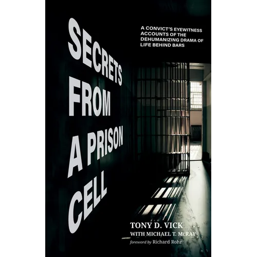 Secrets from a Prison Cell: A Convict's Eyewitness Accounts of the Dehumanizing Drama of Life Behind Bars - Hardcover