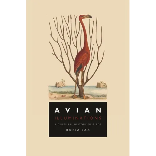 Avian Illuminations: A Cultural History of Birds - Hardcover