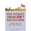 What Insurance Companies Don't Want You to Know: An Insider Shows You How to Win at Insurance - Paperback
