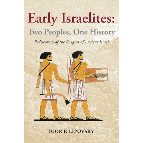 Early Israelites: Two Peoples, One History: Rediscovery of the Origins of Ancient Israel - Paperback