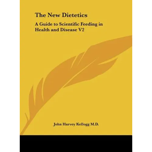 The New Dietetics: A Guide to Scientific Feeding in Health and Disease V2 - Hardcover