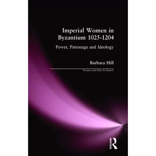 Imperial Women in Byzantium 1025-1204: Power, Patronage and Ideology - Paperback