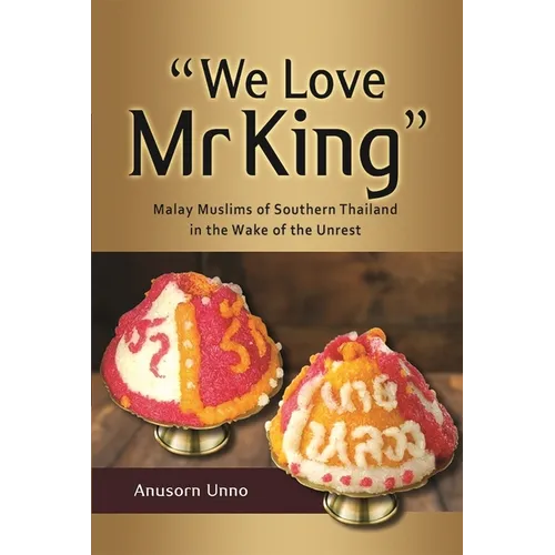"We Love MR King": Malay Muslims of Southern Thailand in the Wake of the Unrest - Paperback