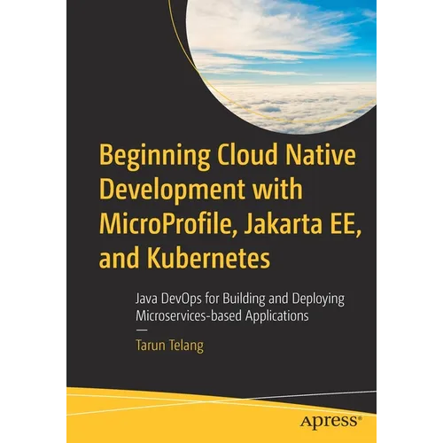 Beginning Cloud Native Development with Microprofile, Jakarta Ee, and Kubernetes: Java Devops for Building and Deploying Microservices-Based Applicati - Paperback