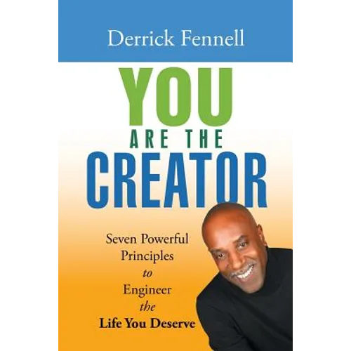 You Are the Creator: Seven Powerful Principles to Engineer the Life You Deserve - Paperback