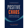 Positive Chaos: Transform Crisis Into Clarity and Advantage - Hardcover