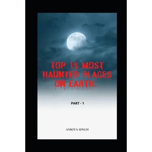 Top 15 Most Haunted Places on Earth. Part I: Book 4 of the Amazing Top 15 Series - Paperback