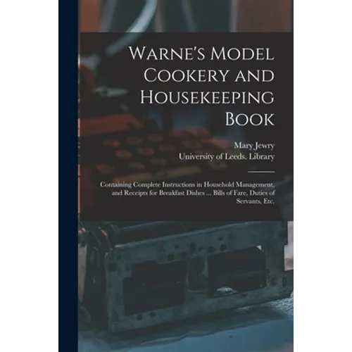Warne's Model Cookery and Housekeeping Book: Containing Complete Instructions in Household Management, and Receipts for Breakfast Dishes ... Bills of - Paperback