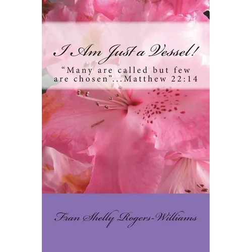 I Am Just a Vessel!: Many are called but few are chosen...Matthew 22:14 - Paperback