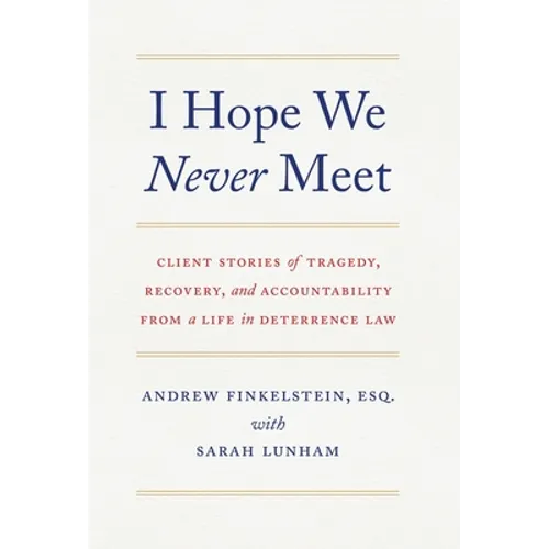 I Hope We Never Meet: Client Stories of Tragedy, Recovery, and Accountability from a Life in Deterrence Law - Hardcover