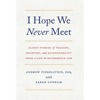 I Hope We Never Meet: Client Stories of Tragedy, Recovery, and Accountability from a Life in Deterrence Law - Hardcover