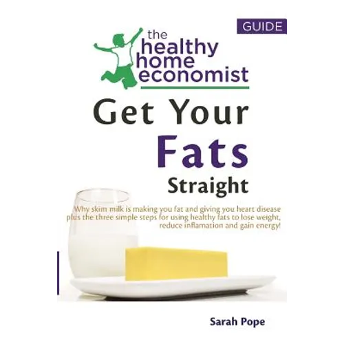 Get Your Fats Straight: Why skim milk is making you fat and giving you heart disease plus the three simple steps for using healthy fats to los - Paperback
