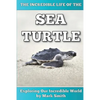 The Incredible Life of the Sea Turtle: Fun Animal Ebooks for Adults & Kids 7 and Up With Incredible Photos (Exploring Our Incredible World Series) - Paperback