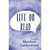 Left on Read: Poems by Matthew Calderwood - Paperback