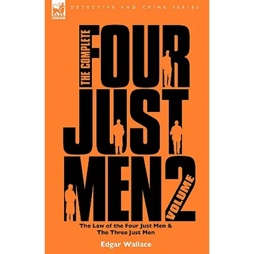 The Complete Four Just Men: Volume 2-The Law of the Four Just Men & The Three Just Men - Paperback