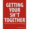 Getting Your Sh*t Together: The Ultimate Business Manual for Every Practicing Artist - Paperback