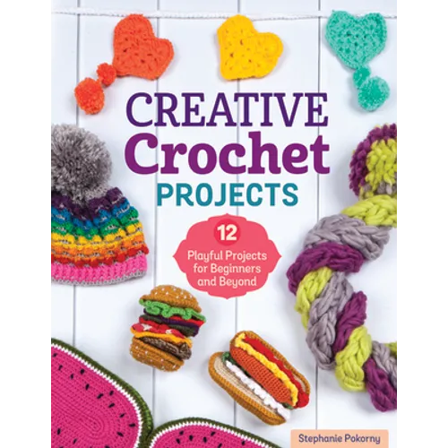 Creative Crochet Projects: 12 Playful Projects for Beginners and Beyond - Paperback
