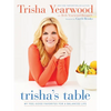 Trisha's Table: My Feel-Good Favorites for a Balanced Life: A Cookbook - Hardcover