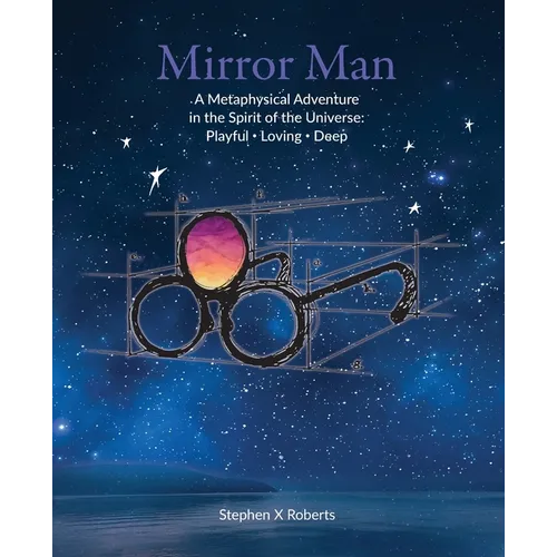 Mirror Man: A Metaphysical Adventure in the Spirit of the Universe: Playful Loving Deep - Paperback