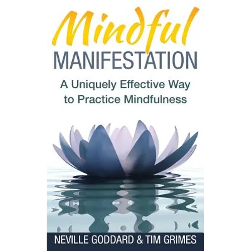 Mindful Manifestation: A Uniquely Effective Way to Practice Mindfulness - Paperback