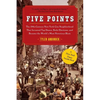 Five Points: The 19th Century New York City Neighborhood That Invented Tap Dance, Stole Elections, and Became the World's Most Notorious Slum - Paperback