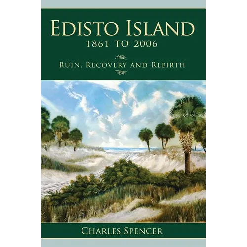 Edisto Island, 1861 to 2006: Ruin, Recovery and Rebirth - Hardcover