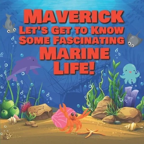 Maverick Let's Get to Know Some Fascinating Marine Life!: Personalized Baby Books with Your Child's Name in the Story - Ocean Animals Books for Toddle - Paperback